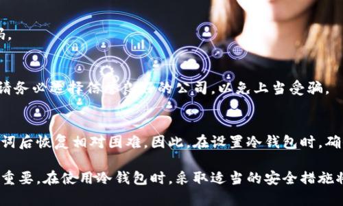 冷钱包的密码是否可以找回，取决于具体的冷钱包类型和使用的安全措施。以下是一些具体的信息和建议：

### 1. 冷钱包简介
冷钱包是一种存储数字货币的方式，它与互联网断开连接，从而提供更高的安全性。常见的冷钱包包括硬件钱包（如Ledger、Trezor）和纸钱包。由于冷钱包的设计旨在保护用户的私钥，使用者通常需要牢记或妥善保管相关的密码或密语。

### 2. 冷钱包密码的恢复
冷钱包的恢复机制通常有以下几种情况：

#### 2.1 硬件钱包
硬件钱包通常在用户设置时会要求他们创建一个恢复短语（通常是12-24个单词）。这组单词被称为“助记词”，它们是恢复钱包的关键。一旦您丢失了密码或设备，只要您拥有这组助记词，就可以在新的硬件钱包上恢复访问。

#### 2.2 纸钱包
对于纸钱包，通常没有任何额外的密码保护。您会直接获得一个包含公钥和私钥的纸张。如果您丢失了纸钱包上的私钥，您就无法再访问这个钱包中的资金。这强调了妥善保管纸钱包的重要性。

#### 2.3 软件钱包
一些冷钱包（如软件钱包中的冷储存模式）可能会允许密码恢复，但这一般意味着需要通过电子邮件或其他方式验证身份。重要的是要查看具体软件的恢复选项与流程。

### 3. 如果您的钱包密码丢失该怎么办？
如果您已丢失冷钱包的密码，下面是一些建议：

#### 3.1 寻找助记词
如果是硬件钱包，首先检查您是否记录下了助记词。通常这会是在您初次设置钱包时生成，如果您保留了助记词，您可以通过恢复它来重新获得访问权。

#### 3.2 检查常用密码
有些用户会使用常见的密码组合，如果您有一些常用的密码，尝试用这些作为您的冷钱包的密码。

#### 3.3 寻求专业帮助
如果您完全无法找回密码，并且资产金额较大，您可以考虑向专业的密码恢复公司寻求帮助。但请务必选择信誉良好的公司，以免上当受骗。

### 4. 总结
冷钱包提供了一种很好的安全方式来存储数字货币，但它的安全性也意味着在丢失密码或助记词后恢复相对困难。因此，在设置冷钱包时，确保记录下重要信息，并选择一个安全的地方储存它们。

不同类型的冷钱包在能够找回密码方面的不同之处强烈影响了用户的选择。了解这些差异非常重要。在使用冷钱包时，采取适当的安全措施将有助于您在未来避免因为密码丢失而无法访问资产的问题。