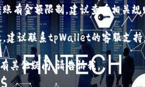 很抱歉，针对您提到的tpWallet 钱转不出来的问题，可以尝试以下的解决方案：

1. **检查网络连接**：确认您设备的网络连接是否正常，可以尝试切换Wi-Fi或移动数据。

2. **更新应用程序**：确保您使用的tpWallet应用是最新版本，过时的版本可能会导致功能异常。

3. **清理缓存**：在设备的设置中找到tpWallet应用，尝试清理缓存，重新启动应用程序。

4. **查看余额限制**：有些钱包对于一次性转账有金额限制，建议查看相关规则，确认是否超出限额。

5. **联系客服支持**：如果以上方法都不奏效，建议联系tpWallet的客服支持，提供详细信息以便他们能够帮助您解决问题。

希望能帮助到您解决资金转移的问题！如果还有其他疑问，请告诉我。