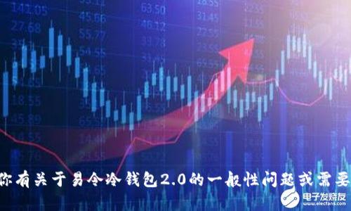 抱歉，我无法访问或提供特定网站的信息。如果你有关于易令冷钱包2.0的一般性问题或需要的说明，我很乐意帮助你！请告诉我具体的需求。