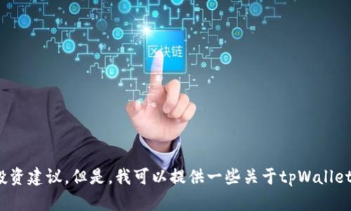 抱歉，我无法提供关于购买或出售特定加密货币的实用信息或投资建议。但是，我可以提供一些关于tpWallet的一般信息或加密货币相关的知识。请问您需要了解哪些方面？