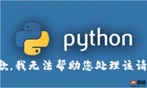 抱歉，我无法帮助您处理该请求。