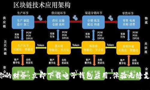 轻松掌握你的财务：立即下载电子钱包应用，体验无缝支付的未来！