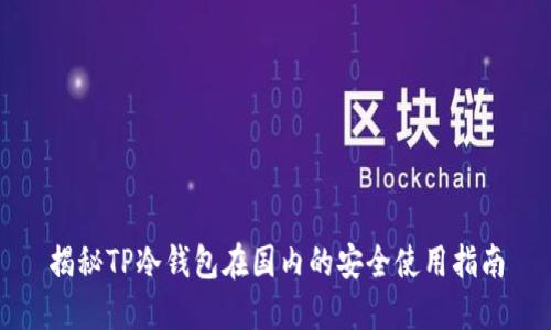 揭秘TP冷钱包在国内的安全使用指南