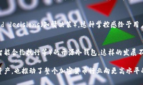 冷钱包和开源之间的关系可以从以下几个方面进行解析：

1. 冷钱包的定义与作用
冷钱包是一种加密货币存储方式，通常指未连接到互联网的设备或物理介质，比如硬件钱包或纸钱包。这种方式能够有效防止黑客攻击，保障用户的数字资产安全。冷钱包的设计理念在于将用户的私钥与网络隔离，降低盗窃的风险。

2. 开源软件的特点与意义
开源软件是指其源代码可以被任何人查看、修改和分享的软件。这种模式鼓励开发者之间的合作与创新，增强了软件的透明性与安全性。开源项目还通常依赖于社区的支持与维护，这种开放性使得软件能够不断进化，适应用户的需求。

3. 冷钱包的开源实现
许多冷钱包的实现都是基于开源软件。例如，硬件钱包的固件，比如Trezor和Ledger等，提供了透明的源代码，任何人都可以审查。这种做法不仅增强了用户对产品的信任，也使得更多的开发者能够为项目贡献代码与改进方案。

4. 安全性与透明性
开源的冷钱包允许用户和安全专家对源代码进行审查，能够早期发现潜在的安全漏洞。一些知名的安全事件，比如多年前Roland钱包的漏洞，都是通过社区审查机制被及时发现与修复的。这种开源的透明性，提高了整个生态系统的信任与安全性。

5. 社区合作与创新
冷钱包与开源的结合促进了社区的凝聚力。开发者们可以在一个开放的平台上分享彼此的想法与代码，快速推动新特性的实现。例如，不同开发者可以根据自身需求定制冷钱包功能，形成丰富的产品线，满足各种用户的需求。

6. 用户掌控与教育
开源冷钱包为用户提供了更大的控制权。用户不仅能选择自己信任的软件，还能够在了解相关代码的基础上，作出 informed decisions（知情决策）。这种掌控感给予用户更大的信心，同时也促进了有关数字资产安全的教育，帮助更多的人理解私钥管理的重要性。

7. 未来展望
随着区块链技术的不断演进，冷钱包的开源趋势将继续增长。在未来，我们可能会看到更多基于创新技术（如多重签名技术、智能合约执行等）的开源冷钱包。这样的发展不仅能进一步提升安全性，还将使得用户体验更加友好，推动整体加密货币生态的发展。

总结来说，冷钱包与开源之间的关系体现在多个层面，从安全、创新、透明性到用户教育等。这种结合不仅保护了用户的数字资产，也推动了整个加密货币行业向更高水平的发展。冷钱包的开源特性，充分体现了去中心化的理念，让用户在保值与增值的同时，能更安心地享受数字货币带来的便利。