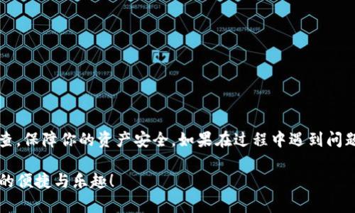 提币到TP Wallet（tpWallet）的过程相对简单，但在进行操作之前，请确保你拥有充足的LUNA资产，并且已经注册了TP Wallet。以下是详细的步骤指导：

步骤一：准备工作
首先，请确保你已经下载并安装了TP Wallet。如果你还没有安装，前往官方网站或各大应用商店进行下载，并按照说明完成安装并创建一个新钱包。

步骤二：获取TP Wallet的钱包地址
打开TP Wallet，进入主界面，找到“接收”或“收款”选项。点击后，你将看到一个用来接收加密货币的钱包地址。这个地址通常是以字母和数字组合而成的一串字符，请确保复制正确，不要有遗漏或错误。

步骤三：登录到你的LUNA钱包
接下来，打开你存放LUNA的原钱包（例如，其他如Coinbase、Binance等交易所或钱包）。登录你的账户，找到LUNA资产，并准备进行提币操作。

步骤四：发起提现请求
在LUNA钱包中，找到“提币”或“提现”选项。点击该选项后，系统通常会要求你输入提币金额和接收地址。
在接收地址栏中，将之前从TP Wallet复制的钱包地址粘贴进去。同时，确保你输入的提币金额符合你钱包的可用余额。

步骤五：确认交易
在输入所有必要信息后，仔细检查地址和金额是否正确无误，确认后提交交易请求。系统可能会要求你进行身份验证，遵循提示完成验证过程。

步骤六：等待确认
提交请求后，你需要耐心等待。LUNA网络的确认时间会有所不同，通常在几分钟到几个小时之间。你可以在原钱包中查看交易状态，以确认交易是否已经完成。

步骤七：查看TP Wallet中的LUNA余额
一旦交易得到确认，你就可以回到TP Wallet，刷新你的钱包界面，查看LUNA资产是否成功到达。如果余额显示正常，恭喜你，提币操作顺利完成！

注意事项
在提币过程中，下面几点也需要特别注意：
ul
li确保钱包地址正确无误，任何错误都会导致你的资产丢失。/li
li提币手续费根据不同钱包和平台会有所不同，保证你了解相关费用。/li
li保持最新的网络动态，有时网络拥堵会造成提币延迟。/li
/ul

总结
提币到TP Wallet的操作尽管简单，但需要细心和耐心。确保每一步都仔细检查，保障你的资产安全。如果在过程中遇到问题，请参考TP Wallet的官方帮助文档，或联系客服进行咨询。 

希望这篇文章能够帮助你顺利将LUNA资产提到TP Wallet中，享受加密货币的便捷与乐趣！