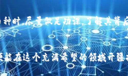 jiaotongzhongxin如何在tpWallet市场买币/jiaotongzhongxin

tpWallet, 买币, 数字货币/guanjianci

引言：数字货币的魅力
在晴朗的周末清晨，随着阳光透过窗帘洒在书桌上，许多人开始计划自己的投资之路。在这个数字化迅速发展的时代，数字货币如同晨雾中的老桥，神秘而又诱人，吸引着每一个渴望财富自由的心灵。tpWallet作为一个新兴的数字货币钱包，正如一扇开启财富大门的窗，吸引着投资者们前来探索。尤其对于那些初入数字货币市场的人来说，了解如何在tpWallet市场买币，不仅能增加投资的机会，更是开启另一种人生可能的第一步。

tpWallet简介：你的数字资产管家
tpWallet是一个集钱包、交易于一体的数字货币平台。在这个平台上，你不仅可以存储和管理自己的数字资产，还可以进行实时交易，购入或出售各类币种。想象一下，你正在享受阳光下的咖啡时光，随时随地通过你的手机轻松买入比特币或以太坊，不再为繁琐的交易过程而烦恼。tpWallet就是这样一个便捷的平台，它以用户友好的界面和强大的功能赢得了许多用户的青睐。

第一步：下载并安装tpWallet
在正式开始购买数字货币之前，首先需要为你的智能设备安装tpWallet应用程序。无论你是安卓用户还是苹果用户，只需前往应用商店，搜索“tpWallet”，然后点击下载。安装完成后，打开应用，的界面将给予你温暖的欢迎，让你不再感到陌生。

第二步：注册账户与开启钱包
进入tpWallet后，你需要注册一个新账户。点击“注册”按钮，按照提示填写你的基本信息，如邮箱地址和密码。在这个过程中，建议你选择一个复杂而又易于记忆的密码，确保账户的安全性。完成注册后，系统会发送一封验证邮件，打开邮箱，点击验证链接，便可激活你的账户。在这个过程中，想象一下，那封邮件就像一张通行证，带你进入数字货币的世界。

第三步：钱包的设置与备份
账户激活后，进入钱包设置界面。此时，你需要设置一些安全选项，比如两步验证，这将为你的数字资产增添一层保护。在这个过程中，一定要妥善记住你的助记词，这就像是你钱包的 “钥匙”，任何情况下都不要泄露给他人。想象一下，如果把你的助记词比作一条金链，那这条链子上每一环都承载着你的财富与梦想。

第四步：购买数字货币的渠道选择
现在，我们进入到最激动人心的阶段——购买数字货币。在tpWallet上，你可以通过多种方式购入，如信用卡、银行转账或其他数字资产的兑换。国际化的支付方式让各种用户都能找到适合自己的购买方式。
假设你选择使用信用卡，只需输入卡号、有效期及验证码，之后选择你希望购买的币种与数量，系统将自动计算出所需金额，以及相应的交易费用。在这个过程中，你或许会设想自己购入的每一枚比特币都如同藏在晨雾中的宝石，等待着你去发掘它的价值。

第五步：交易的确认与完成
填写完购买信息后，检查无误便可提交交易。此时，幸运女神将在你身边微笑，交易系统将会提供一个交易确认的页面，确保你的一切操作准确无误。交易完成后，你的数字货币将在钱包中显示出来，仿佛晨光洒落在湖面，波光粼粼，让人心旷神怡。

第六步：管理与监控你的资产
在成功购买数字货币后，你需要学会如何管理和监控自己的资产。tpWallet提供了实时行情的查看功能，你可以随时随地关注自己所持币种的价格变化。当你看到某一种数字货币的价格如火箭般上涨时，可以考虑是否要出售或增持。在这里，你的每一次决策都伴随着激动的心情，仿佛站在山巅，俯瞰整条投资之路。

第七步：买币后的必要注意事项
投资数字货币虽然充满机遇，但也伴随着风险。在这个过程中，一定要注意市场的波动性，切忌盲目跟风。成功的投资者如同经验丰富的船长，永远在变幻的海洋中保持清醒的头脑。在选择拥有潜力的币种时，尽量做足功课，了解其背后的技术与团队。无论是在白天的阳光下，还是夜晚的星空下，保持冷静与理智，才是财富增值的秘诀。

总结：开启你的数字财富之旅
经过以上步骤，你已经成功在tpWallet市场中买入了数字货币。此时的你，或许会感受到如同晨雾散去，阳光洒满大地的喜悦。未来的数字货币市场充满未知，但只要保持学习的热情与投资的谨慎，你便能在这个充满希望的领域开疆拓土。让我们在tpWallet的指引下，携手开启属于自己的数字财富之旅吧！
