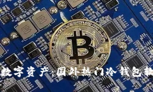 保护你的数字资产：国外热门冷钱包软件全解析