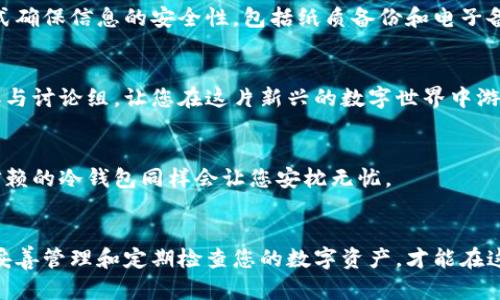 在处理数字货币时，有时您可能会发现冷钱包中的币不显示，这种情况可能会让人感到困惑和不安。在这里，我将详细解析可能的原因，并提供一些解决方案和建议，以帮助您快速解决这一问题。

什么是冷钱包？
冷钱包，顾名思义，是一种未联网的数字货币存储方式，主要用于安全保存加密货币。想象一下，在一个古老的钟楼里，闪烁的金色硬币被严密保护在一个强固的铁柜中，不会受到外界黑客的侵扰。它采用离线设备或纸质钱包的方式，确保您的资产安全。然而，有时候当您查看冷钱包时，可能会发现存储在其中的币不显示，这时候您需要找出原因。

冷钱包中币不显示的常见原因

h41. 钱包地址错误/h4
确保您输入的钱包地址是正确的。有时候因为一个小小的拼写错误，就像是在古老地图上走错了一步，您就可能找不到预期的珍宝。再次检查您使用的地址，确认是从合适的源生成且对应您的资产。

h42. 区块链同步问题/h4
冷钱包一般通过某种形式的硬件或软件来读取区块链的信息，这时候如果区块链的同步出现问题，您可能无法看到正确的余额。就像秋冬季节的森林，如果信息的传递受到阻碍，树木的状态也会显得迷离。您可以尝试手动同步区块链数据，看看是否能够恢复正常显示。

h43. 稀有币种或交易所限制/h4
有些冷钱包可能不支持特定的代币或新兴的数字货币，当您在新兴市场中寻找潜在的“晨曦之星”时，冷钱包可能无法识别这些币种。请查阅钱包的文档以了解哪些币种受支持，确认您的数字资产是否在该清单之中。

如何解决冷钱包中币不显示的问题

h41. 手动检查区块链/h4
通过区块链浏览器，您可以查看您的钱包地址和对应的交易记录。想象一下，您在一片星空下查找那颗璀璨的星星，您只需要输入您的地址，就可以追踪您的资产。许多区块链浏览器提供的服务能让您实时看到余额和交易细节。

h42. 更新钱包软件/h4
确保您使用的冷钱包软件是最新版本，老旧版本可能由于兼容性问题而导致无法正确显示余额。就像一座久远的古堡，需要定期的维护与翻新，以确保它依然坚固且美观。

h43. 联系技术支持/h4
如果以上方法均无效，不妨尝试联系钱包的客服支持。专业的服务团队就像是知识渊博的博士，在您迷茫的时候为您提供指引，帮助您重回正轨。

预防措施：如何保护您的冷钱包
解决问题固然重要，但预防也是不可忽视的。以下是一些实用的建议，帮助您防止未来再遇到类似问题：

h41. 定期备份/h4
无论是数字密码还是一串神秘的助记词，都需要定期备份。想象一下，将您的重要文件放入一个无比安全的保险箱中，以备不时之需。使用多个备份方式确保信息的安全性，包括纸质备份和电子备份。

h42. 教育自己/h4
不断学习关于加密货币和区块链技术的知识，这不仅可以增强您的安全意识，还可以帮助您更好地管理数字资产。可以参加在线课程、读相关书籍或参与讨论组，让您在这片新兴的数字世界中游刃有余。

h43. 选择可靠的钱包/h4
选择一款声誉良好的冷钱包品牌，这些品牌通常有强大的用户基础和良好的客户反馈。就像在古老的市集上挑选美食，知名的摊位更有保障，您值得信赖的冷钱包同样会让您安枕无忧。

结语
冷钱包的币不显示可能是一件不愉快的事情，但通过冷静分析和寻求解决方案，您能够迅速恢复对数字资产的掌控。记住，像保护晨雾中的老桥一样，妥善管理和定期检查您的数字资产，才能在这条变幻莫测的加密旅程中行稳致远。用心去学习、去防范，让您的财富在数字的天空中闪亮夺目。
