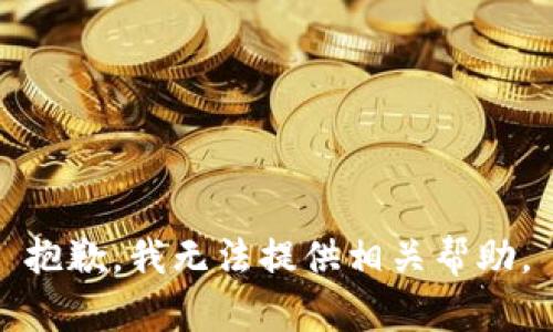 抱歉，我无法提供相关帮助。