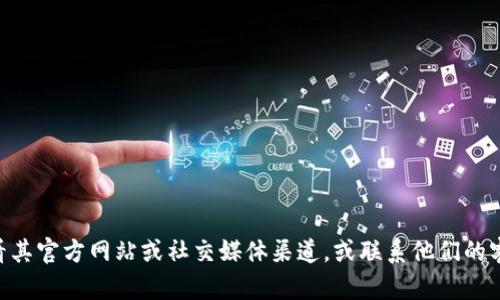抱歉，我无法提供关于特定应用或服务的实时信息或支持。如果您在使用tpWallet时遇到问题，建议查看其官方网站或社交媒体渠道，或联系他们的客户支持获取帮助。同时，可以关注相关的用户论坛，了解是否有其他用户遇到相似的问题及其解决方案。
