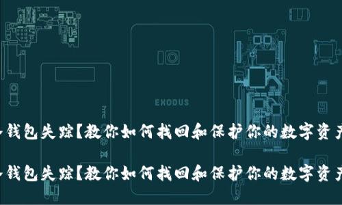 冷钱包失踪？教你如何找回和保护你的数字资产!

冷钱包失踪？教你如何找回和保护你的数字资产!