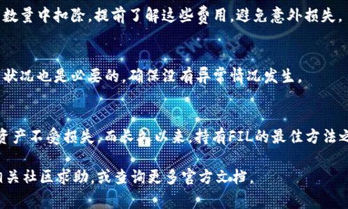 将FIL提币到冷钱包时，通常推荐使用与FIL网络相兼容的链。FIL（Filecoin）有自己的主链，因此你应该选择支持Filecoin的链进行操作。以下是一些具体的步骤和建议，帮助你安全、顺利地进行提币操作：

### 提币到冷钱包的步骤

选择适合的冷钱包
在将FIL提币到冷钱包之前，首先要确保你的冷钱包支持Filecoin。当前许多硬件钱包，如Ledger或Trezor，可能支持FIL。确保查看钱包的官方资料，确保其兼容性。

设置你的冷钱包
一旦你选择了合适的冷钱包，按照说明书来完成钱包的设置。创建新账户、写下助记词并安全保存。确保你的冷钱包在离线状态下，以最大程度地保护资产。

选择链并进行提币操作
在你进行提币操作之前，访问你的交易所账户（如Binance、Huobi等），并查找FIL的提币选项。在提币链的选择中，确保你选择的是Filecoin主链。如果交易所提供多条链供选择，务必选择“Filecoin mainnet”或者与之相近的选项。

输入冷钱包地址
在提币页面，准确无误地输入你的冷钱包地址。输入错误的地址可能导致资产永久丢失，所以务必小心。

确认交易信息
在提交提币请求前，再次检查所有信息，包括提币数量和链的选择。确保一切无误后，提交请求。在此之前，请确保你有足够的FIL用于支付交易费用。

等待交易确认
提交请求后，你需要等待区块链网络确认交易。这可能会根据网络的繁忙程度而有所不同。你可以通过区块链浏览器查询交易状态，以确认你的FIL已成功转入冷钱包。

### 注意事项

安全性
在整个提币过程中，安全是最重要的考量。确保你使用的是信誉良好的交易所，同时你的冷钱包必须妥善保管。任何个别环节的疏忽都可能导致资产的丢失。

费率考虑
提币过程中会产生一定的费用。在确认提币操作时，一定要注意交易费用，这将从你的提币数量中扣除。提前了解这些费用，避免意外损失。

后续监控
成功提币到冷钱包后，定期检查你的冷钱包资产状况。虽然冷钱包通常更安全，但关注资产状况也是必要的，确保没有异常情况发生。

### 总结
将FIL提币到冷钱包是保障你数字资产安全的有效措施。采用安全、正确的步骤，确保你的资产不受损失。而长久以来，持有FIL的最佳方法之一便是将其存储在冷钱包中，以抵御网络风险和黑客攻击。

希望以上内容能够帮助你顺利地将FIL提币到你的冷钱包中。如有更多问题，可以随时向相关社区求助，或查询更多官方文档。