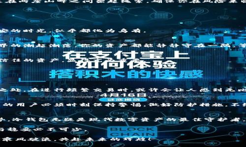 /区块链冷钱包的安全性：保护您的数字资产从未如此简单！/  
区块链, 冷钱包, 数字资产/guanjianci

引言：数字资产的守护者
想象一下，一片宁静的湖水，湖面波澜不惊，水底则藏着无数珍贵的宝物。数字资产就如同这些宝物，而冷钱包就像是那湖面的平静——它为我们的财富提供了无与伦比的安全性。在这个瞬息万变的区块链时代，投资者们急需找到一种与世隔绝的安全方式，冷钱包便应运而生，成为了其实力的象征与财富的守护者。

冷钱包的定义与功能
冷钱包，顾名思义，就是一种不与互联网连接的数字资产存储方式。它就像一个承载着你心血的船只，稳稳地停泊在安全的港湾，无需面对外面风浪的侵袭。常见的冷钱包有硬件钱包、纸钱包等，它们通过物理方式将数字资产隔离于网络，防止黑客的疯狂攻击和病毒的肆虐。

安全性详解：冷钱包的防护措施
谈到冷钱包的安全性，不得不提到几个关键点：密钥管理、物理安全、备份与恢复等。这些环环相扣，构成了数字财富的防护围墙。

h4密钥管理：密码学的盾牌/h4
想象一把巨大的金钥匙，它不仅为你开启财富的大门，更是通往秘密世界的通行证。冷钱包中，私钥是你资产的真实所有权证明，而它的安全性则由密码学算法来保障。在冷钱包中，私钥完全由用户控制，无法被第三方获得，这在数字资产的世界中，就如同保住了一个秘密宝库的钥匙。

h4物理安全：锁住财富的堡垒/h4
冷钱包的物理安全性同样不容忽视。就像是一个藏匿在深山中的宝藏，冷钱包必须得存放在一个安全无虞的环境中。例如，硬件钱包应当被安放在一个防震、防水且不易被发现的地方。在选择纸钱包时，更应确保其不易损坏和被盗：

ul
li将它放在银行保险箱中，确保其安全无忧。/li
li避免在公共环境下展示或者讨论它的内容，保持低调就是安全。/li
/ul

h4备份与恢复：安全网的保护/h4
人生如戏，意外总是猝不及防。为了应对突发状况，冷钱包的备份与恢复功能显得尤为重要。就好比人生中的后盾，它确保你在不幸发生时，仍可以东山再起。  
通过将私钥、助记词等信息备份到不同的安全地点，投资者可以在很大程度上规避因设备损坏或丢失而引起的资产损失。也许这就像是在两座山峰之间架起绳索，确保你在风险来临时能够稳稳落地。

使用冷钱包的优势
选择冷钱包不仅是一种安全措施，更是一种智慧的投资决策。在这个快速发展的区块链世界中，它的优势体现在多个方面：

h4安全性至上/h4
正如前面所述，冷钱包因其与互联网隔绝的特性，使得黑客无法轻易攻陷。这种物理隔离让人如释重负，那些曾经因线上交易而惶惶不安的时光，似乎都化为乌有。

h4便于长期存储/h4
如果你打算长期持有某项数字资产，冷钱包无疑是最佳选择。它就像一台精致的时光机，将你的财富安置在一个稳定的时空中。无论外界的潮起潮落，你的资产都能静静守在一隅，等待着未来的升值。

h4降低交易风险/h4
在频繁的交易中，冷钱包通过减少联网时的风险，降低了遭受网络攻击的概率。确保你的交易仅在安全环境中进行，避免因疏忽而失去信任的资产，显得尤为重要。

冷钱包的局限性与风险
尽管冷钱包的安全性无可厚非，但它并非没有局限。就像一把锋利的刀，使用得当可以切割出美味的佳肴，而使用不当则可能造成伤害。

h4不便于频繁交易/h4
使用冷钱包进行资产存储，就像将你的金银财宝封存于一个安全的地窖中，虽然安全，但在你需要它们时却难以迅速取出。这样的不便之处，在进行频繁交易时，或许会让人感到无比束缚。

h4遗失与损坏风险/h4
生活中总有意外发生。无论是不小心将硬钱包丢失，还是因疏忽将纸钱包损坏，你的财富可能带着一丝不安悄然消失。因此，持有冷钱包的用户必须时刻保持警惕，做好防护措施，不给不幸留下任何机会。

结论：安全的未来在你手中
在这条通往财富的道路上，冷钱包如同一盏明灯，指引着我们穿越黑暗与迷雾，带着安全与宁静抵达彼岸。安全性、便携性、长期存储优势，冷钱包无疑是现代数字资产的最佳守护者。

然而，选择冷钱包的同时，我们也必须提高警惕，在安全与便捷之间找到一个平衡点。保护数字资产，就如同在晨雾中的老桥行走，安全与稳妥必不可少。

在这个目眩神迷的区块链时代，掌握冷钱包的使用与管理之道，或许就是我们每一个投资者的必修课。未来何其辽阔，让我们把握安全，乘风破浪，共赴未来的辉煌！