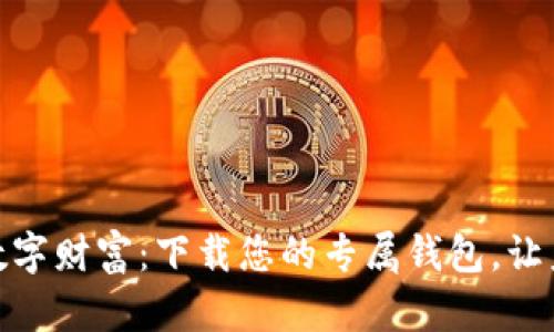 : 轻松掌握数字财富：下载您的专属钱包，让未来触手可及