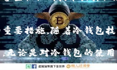 冷钱包是一种用于安全存储加密货币的设备或方法，它与互联网隔离，从而防止黑客攻击和恶意软件的侵害。冷钱包分为硬件冷钱包和纸钱包等形式。而对于冷钱包的重要性，私钥是其中的关键因素。我们来详细探讨一下冷钱包和私钥的关系，以及如何安全有效地管理这些私钥。

什么是冷钱包？
冷钱包，可以形象地比作一个安全的金库。它不仅是存放你财富的地方，更是绝对保护你财富的防线。与热钱包（如在线钱包或应用程序钱包）相对，冷钱包采取物理隔离的措施，使得存储在其中的加密货币不受网络攻击的威胁。无论是硬件设备还是纸质存储，冷钱包的存在是加密资产安全不可或缺的一环。

私钥的重要性
在加密货币的世界里，私钥被看作是通往你数字财富的钥匙。想象一下，假如你拥有一座金库，但没有钥匙，金库中的金钱将对你形同虚设。私钥正是这把钥匙，它确保你对加密资产的完全控制。任何拥有你私钥的人，就相当于拥有了你所有的虚拟货币，因此保护私钥的安全性至关重要。

冷钱包与私钥的关系
使用冷钱包进行加密货币交易时，私钥的管理便显得愈发重要。冷钱包本身不存储任何数字货币，而是保存你的私钥。因此，只有通过冷钱包生成的私钥才能代表存放在区块链上的货币。若没有妥善保管私钥，便会导致资产的永久失去，想象一下，你的一笔巨款在数字轰鸣声中化为乌有。

如何安全管理私钥
私钥的管理就像在晨雾中航行，既要小心翼翼又要牢记方向。以下是一些具体的建议，帮助你在使用冷钱包时更好地保护私钥：

h41. 备份私钥/h4
在数码时代，丢失密码和密钥是非常普遍的事情。要确保你有多个备份，可以用纸质的方法将私钥写下来，或使用安全的密码管理器存储。这样即使你的冷钱包发生故障或者丢失，依然能够通过备份找回你的资产。

h42. 不与他人分享/h4
私钥就如同银行的密码，绝对不能与他人分享。任何企图获取你私钥的行为都可能是诈骗，以此为生的人数不胜数。因此，不论你信任谁，都应保持警惕，绝不轻易透露私钥。

h43. 定期更换私钥/h4
定期更换私钥也很重要。就像我们定期更换银行密码一样，定期更新私钥可以减少被攻击的风险。确保每次更换都能得到一个强密码，以便在未来的交易中保持私钥的安全。

h44. 物理安全性/h4
如果选择纸钱包来存储私钥，需确保其置于安全的物理环境中，避免潮湿或火灾等自然灾害。同时可以考虑使用防火、防水的保险箱来存放你的纸钱包，确保不易被盗或毁坏。

冷钱包的优缺点
虽然冷钱包为数字财富提供了更高的安全性，但它也有自己的缺点。冷钱包最显著的优点便是其抗黑客攻击的能力，然而，它的使用也会引发一些不便之处。

h4优点：/h4
ul
  li高安全性：冷钱包与互联网隔离，因此可以有效地防止黑客攻击。/li
  li资产控制：用户完全控制自己的私钥，相比于第三方钱包用户更具自主权。/li
/ul

h4缺点：/h4
ul
  li操作复杂：与热钱包相比，冷钱包的使用方法较为复杂，尤其是对于初学者。/li
  li不方便：每次交易时需要通过冷钱包进行私钥操作，相对较为繁琐。/li
/ul

冷钱包市场的现状与前景
随着数字货币的兴起，冷钱包的市场需求也逐年攀升。从最初的纸钱包、USB冷钱包，到如今的硬件冷钱包（如Trezor和Ledger等），冷钱包种类不断丰富，用户体验也在逐步改善。这些硬件钱包不仅具备高度的安全性，还增添了一些用户友好的设计，比如简化的操作界面和增强的移动性能。

展望未来，随着人们对于数字资产安全性的愈加重视，冷钱包的技术可能会不断演变与升级。我们或许可以见到更加智能化的冷钱包，甚至具备生物识别技术或其他新兴技术，以带来更为安全与便捷的存储方式。

总结
在探讨冷钱包与私钥的关系时，私钥的管理无疑是科目中的重中之重。适当的备份、分享限制、定期更换以及物理安全性都是确保私钥安全的重要措施。随着冷钱包技术的发展，我们期待这一工具能够为数字货币的使用者提供更加出色和安全的体验。

如今，保护我们的数字世界就如同守卫晨雾中的老桥，让我们与财富建立更牢固的链接，抵御无法预见的风险，真正拥有属于自己的财政自由。无论是对冷钱包的使用，还是对私钥的管理，我们都需要保持清晰的头脑和坚定的信念，才能在这片崭新的数字领域中行稳致远。