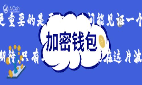 币圈风云：tpWallet的价值为何暂时下滑，投资者该如何应对？

guaijancitpWallet, 币价, 投资策略/guanjianci

引言：从晨雾中走向光明的tpWallet

在数字货币的海洋中，tpWallet曾如同晨雾中闪烁的星辰，引领着无数投资者的希望与梦想。然而，最近币价的急剧下滑，却令许多热情满怀的投资者感到困惑与不安。究竟是什么原因让这颗曾经璀璨的新星瞬间失去了光辉？本文将对tpWallet近期的市场波动进行深入剖析，并提供一系列切实可行的投资策略，帮助你在风暴中找到航向。

市场波动的背后：解析tpWallet降价的原因

tpWallet的币价下滑并非孤立事件，而是全球数字货币市场风云变幻的缩影。回顾过去几个月，我们可以看到多个因素交织在一起，如同风暴汇聚成了强大的漩涡，深深影响着tpWallet的命运。

首先，政策监管的收紧无疑是一个重要因素。各国对加密货币的监管政策日趋严格，诸如美国的反洗钱条款和中国的禁令等，都使得许多投资者感到不安。在这种背景下，许多数字货币的交易量锐减，市场信心受到重挫。

其次，市场整体情绪的低迷也对tpWallet造成了影响。这就像是在寒冬中，植物感受到的枯萎与无力。尤其是在大盘调整的情况下，许多投资者选择观望，甚至抛售手中的资产，以保护自己的资金。这一系列的心理暗示导致了tpWallet的交易价格遭受重击。

此外，tpWallet自身的发展状况同样不容忽视。作为一个相对年轻的项目，tpWallet在技术创新、用户增长及生态构建方面面临诸多挑战。如果无法及时解决现存的问题并提供新的价值，市场对其的信任势必会逐渐减弱，导致币价的进一步下滑。

面对下滑：投资者如何调整策略

当面临tpWallet币价的骤降，投资者不妨冷静分析市场，调整自己的投资策略。在这一阶段，合理的应对措施尤为重要。

h41. 冷静分析，不被情绪驱动/h4
市场的波动总是伴随着情绪的起伏，面对币价跌幅，你可能会感到焦虑与不安。然而，冷静和理智的分析能够帮助你从更为长远的角度看待这个项目，避免因短期波动而导致盲目决策。

h42. 深入研究，掌握tpWallet的核心价值/h4
投资者需要深入了解tpWallet的技术背景、团队动态及其未来发展规划。通过参与线上社群讨论或阅读相关文献等方式，你可以更全面地把握项目的核心价值，从而做出更明智的决策。

h43. 设立止损，控制风险/h4
纵使相信tpWallet的未来光明，投资者在操作时也需设置合理的止损位，以此来保护自己的资产。不要盲目追高，也不要轻易抛售，要根据实际情况综合判断，理性选择买入和卖出的时机。

h44. 寻找多元化投资机会/h4
在数字货币市场，不仅有tpWallet，还有许多潜力项目等待发现。投资者可以适当分散资产配置，寻找其他优质的数字货币，以规避单一投资风险，实现资产的稳步增值。

结语：重拾信心，迎接tpWallet的未来

尽管tpWallet近期的币价下滑令投资者倍感压力，但市场的波动永远是短暂的。作为一名投资者，有时我们需要做的，不仅是眼前的抓住那些短期机会，更重要的是要相信时间能见证一个真正优秀项目的价值。

在接下来的日子里，tpWallet的团队将继续努力创新，以期为用户提供更好的体验和价值。投资者们也应当积极参与其中，既是一种支持，也是对未来的期待。只有与时俱进，才能在这片波涛汹涌的数字货币海洋中找到属于自己的方向，实现财富的增值之旅。