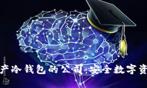 探秘国内生产冷钱包的公司：安全数字资产的护航者