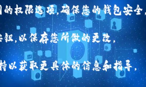 要进入tpWallet的权限管理，请按照以下步骤操作：

1. **打开tpWallet**：首先确保您已经下载安装了tpWallet，并成功登录您的账户。

2. **访问设置**：在主界面的右上角，通常会有一个设置图标（通常是一个齿轮图标），点击它以进入设置菜单。

3. **找到权限管理**：在设置菜单中，寻找“权限管理”或“安全设置”的选项，有时可能会在“账户设置”或“隐私设置”中。

4. **进入权限管理界面**：点击“权限管理”后，您将进入一个新的界面，您可以在这里查看和修改权限设置，例如应用程序访问权限、通知权限等。

5. **配置权限**：根据您的需求，您可以启用或禁用不同的权限选项，确保您的钱包安全。

6. **保存更改**：在您完成权限设置后，确保点击保存按钮，以保存您所做的更改。

如有需要，可以参考tpWallet的官方帮助文档或社区支持以获取更具体的信息和指导。