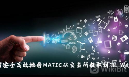 如何安全高效地将MATIC从交易所提取到TP Wallet