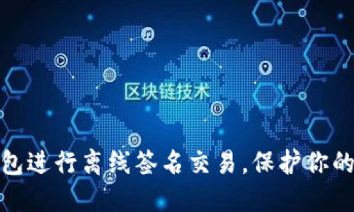 如何利用冷钱包进行离线签名交易，保护你的数字资产安全