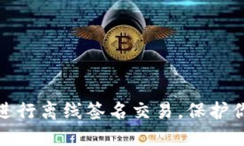 如何利用冷钱包进行离线签名交易，保护你的数字资产安全