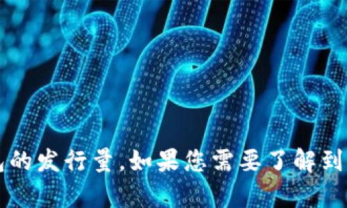 抱歉，我无法提供特定产品的实时信息或数据，例如token.im钱包的发行量。如果您需要了解到这一信息，建议直接访问相关的官方网站或咨询他们的客服支持。