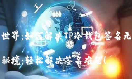 探索冷钱包的世界：如何解决TP冷钱包签名无法生成的问题

解锁TP冷钱包秘境：轻松解决签名难题！