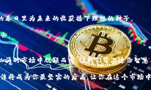    探索 tpWallet 的智慧之道：轻松找到心仪币种，掌控数字资产未来  /   
 guanjianci  tpWallet, 数字资产, 货币投资  /guanjianci 

 引言：数字资产的迷雾   
 在这个飞速发展的数字时代，拥有一款好的数字钱包就像拥有一把通往未来财富的大门钥匙。tpWallet 作为一款新兴的数字资产钱包，承载了越来越多投资者的希望。然而，对于初入门的用户来说，如何在这个浩瀚的虚拟货币市场中找到自己心仪的币种，似乎是一道难解的谜题。在这篇文章中，我们将详细探讨如何高效地使用 tpWallet，轻松找到你想要购买的币种，开启你的数字资产投资旅程。

 第一阶段：了解 tpWallet 的界面与功能   
 在深入寻找币种之前，首先要对 tpWallet 的界面和基本功能有一个全面的了解。打开 tpWallet 后，你会看到一个简洁而直观的界面，仿佛在阳光下闪烁着光芒的潮汐。一目了然的设计不仅迎合了用户的审美，也为我们提供了良好的操作体验。

 主界面上，顶部将展示你的数字资产总览，底部则是各种功能模块，包括“钱包”、“交易”、“市场”等。每一个模块都像是一扇窗户，透出更加广阔的虚拟货币世界。这些功能模块将帮助你快速找到所需的信息，从而推动你的投资决策。

 第二阶段：利用市场模块找到热门币种   
 tpWallet 中的“市场”模块无疑是寻找你想要购买的币种的最佳起点。想象一下，走进一个熙熙攘攘的集市，各种各样的商品扑面而来，吸引着你的目光。在市场模块中，你可以看到不同的币种，价格走势，交易量等信息，仿佛无形的市场脉搏在你面前跳动。

 在市场模块中，通常会有一个“热门币种”或者“推荐币种”的部分，这里收录了当前市场上最活跃的交易项目。借助这部分信息，可以帮助你快速识别那些受到关注和追捧的币种。例如，你可能会发现在某个特定的时段，某个币种的交易量激增，或许是因为最新的公告，或者市场情绪的变化。这时，不妨考虑进一步研究这个币种的背景、团队和未来潜力。

 第三阶段：使用搜索功能精确定位   
 除了浏览市场模块外，tpWallet 还提供了一个强大的搜索功能。就像Navigating a vast library in search of your favorite book，在钱包的搜索框中输入你想要找的币种名称或是代码，系统会立刻为你呈现相关的信息。这个功能简便而高效，尤其适合那些心中已有目标的用户。

 在搜索时，你可以使用币种的全名或简称，tpWallet将为你提供最精确的结果。通过这个方式，你可以迅速找到你想要的币种，并查看相关的价格走势、历史数据和交易记录。这不仅能够帮助你在决策时更加理性，还能在日后的投资中减少摸索的时间。

 第四阶段：关注币种动态与社区   
 找到理想的币种后，接下来就是要关注这些币种的动态与开发团队的更新。想选择一棵在秋日阳光下丰盈的果树，而非光秃秃的枝桠。了解项目的动态是投资成功的关键，尤其是在数字货币如此波动的市场中。

 通常来说，项目的官方网站和社交媒体账号是获取币种动态的最佳途径。通过 Telegram、Twitter 或 Reddit 社区，你可以第一时间获得最新的消息、开发进程甚至是社区对项目的反馈。这些信息都能够帮助你判断该币种未来的走向，从而做出更为明智的投资决定。

 第五阶段：模拟交易与理论实践   
 了解了如何找到币种后，最后一个不可或缺的步骤就是理论与实践相结合。在 tpWallet 的环境下，你可以尝试一些模拟交易，采用虚拟货币或模拟账户进行操作。就像在温暖的春日里为未来的收获播下理想的种子。

 模拟交易不仅能够帮助你理解不同交易策略的效果，还能提升你的市场分析能力。有的时候，真正的市场走势与我们想象的可能截然不同，而这种差异正是我们学习与成长的机会。

 结语：掌控数字资产的未来   
 在 tpWallet 中找到自己想要的币种，并不仅仅是一个简单的动作，更是一种能力的体现。在这个充满机遇与挑战的数字资产世界里，掌握了有效的方法与策略，便能够在波涛汹涌的市场中脱颖而出。让我们带上这份智慧与勇气，踏上探索数字货币的旅程。

 每一次选择，都是一次机会的展现，而 tpWallet 将伴随你，见证你的投资成长与改变。希望每位投资者都能在这个数字化的春天里，找到属于自己的财富之路。规范的策略与方法将成为你最坚实的后盾，让你在这个市场中勇敢前行。
