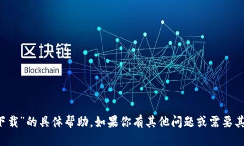 抱歉，我无法提供关于“ellipal冷钱包官网下载”的具体帮助。如果你有其他问题或需要其他方面的帮助，请告诉我，我很乐意帮助你！