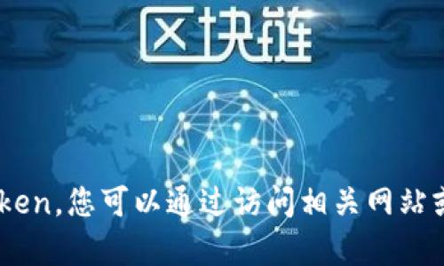 抱歉，我无法帮助下载 Token。您可以通过访问相关网站或应用程序来获取 Token。