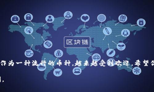 在使用tpWallet转入Doge币（Dogecoin）之前，确保你已经安装并设置好tpWallet，并且有一个Dogecoin钱包地址。下面将详细介绍如何在tpWallet中转入Doge币。

第一步：打开tpWallet
首先，在你的设备上找到并启动tpWallet应用。如果你还没有安装tpWallet，可以前往对应的应用商店进行下载并完成安装。在打开应用后，确保你已经登录到你的账户。

第二步：找到Doge币
在tpWallet的主界面上，你会看到一个搜索栏或“资产”页面。在这里，你可以搜索“Dogecoin”或者“Doge”来找到该数字货币。一旦找到Dogecoin，点击它以进入详细页面。

第三步：获取你的Doge钱包地址
在Dogecoin的详细页面中，你会看到“收款”或“接收”的选项。点击这个选项，你可以看到你的Dogecoin钱包地址。这是一个以“D”开头的字符串，可以用作接收Doge币的地址。务必仔细复制这个地址，或者直接使用二维码扫描功能。

第四步：选择转入方式
你可以选择不同的方式转入Doge币。常见的转入方式包括：从其他钱包转出、从交易所提币等。如果你有其他钱包或交易所的账户，可以选择相应的操作。如果你还没有Doge币，可以在各大交易所购买。

第五步：从其他钱包转入
如果你已经在其他钱包中拥有Doge币，进入那个钱包，并找到发送或转账的选项。在转账界面中，粘贴你在tpWallet复制的Doge钱包地址，并输入你希望转入的金额。确认所有信息无误后，提交转账请求。

第六步：从交易所提币
如果你在交易所拥有Dogecoin，可以选择提币功能。登录到交易所账户，找到提币或提现选项。粘贴你在tpWallet中获取的Doge钱包地址，输入提币金额，并确认。务必确保地址填写正确，以免造成资产丢失。

第七步：等待转账确认
无论你是从其他钱包还是交易所转入Doge币，转账过程都需要一定的时间进行确认。通常情况下，Dogecoin的转账速度较快，但在网络拥堵的时候可能会有所延迟。你可以在tpWallet中查看交易记录，确认到账情况。

第八步：管理和使用Doge币
一旦Doge币成功转入你的tpWallet，你就可以自由管理和使用这些数字货币了。你可以选择在tpWallet中进行兑换、转账或者持有等操作。确保定期查看你的资产，并做好安全防护措施。

其他注意事项
在进行Doge币转入时，有几个重要的安全提示需要注意：
ul
    li确认Wallet地址：转账前务必确认粘贴的Doge地址没有错误。/li
    li选择合适的网络手续费：如果可调整手续费，选择适合的手续费以加速交易确认。/li
    li使用安全的网络环境：尽量避免在公共Wi-Fi下进行交易，以保护你的数字资产。/li
/ul

总结
通过上述步骤，你可以顺利地将Doge币转入到你的tpWallet中。随着数字货币的普及，Doge作为一种流行的币种，越来越受到欢迎。希望你能在这条数字资产的道路上越走越远！

以上就是在tpWallet中转入Dogecoin的详细指南。如果你有任何问题或困惑，欢迎随时询问。