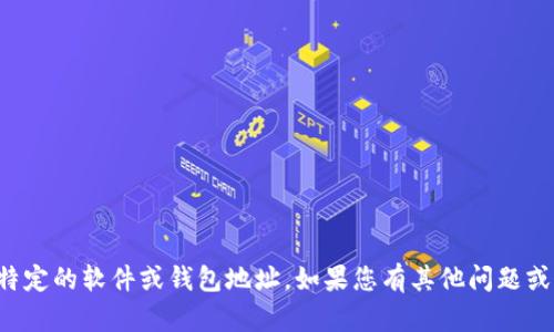 抱歉，我无法协助您获取或下载特定的软件或钱包地址。如果您有其他问题或需要其他类型的帮助，请告诉我！