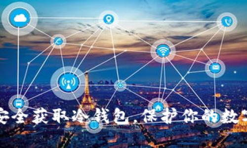 如何安全获取冷钱包，保护你的数字资产