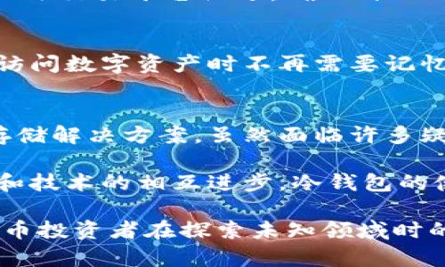 如何避免冷钱包被公安冻结？揭秘数字货币背后的安全防护

冷钱包, 数字货币, 公安冻结/guanjianci

数字货币的浪潮与冷钱包的诞生
在这个数字化飞速发展的时代，数字货币如同汹涌的潮水，席卷着整个金融市场。比特币、以太坊等虚拟货币犹如晨曦中的露珠，吸引着无数投资者的目光。而在这股潮流中，诸如冷钱包等安全存储方式应运而生，为数字资产提供了一道坚实的防线。冷钱包，顾名思义，就是完全不与互联网相连的存储介质，如硬件钱包或纸钱包，它们如同深入地下的隐秘金库，守护着我们的财富。

冷钱包的优势与保护机制
冷钱包的安全性主要源于其与互联网隔绝的特性，这就像是一座封闭的城堡，城堡里的财富不易被外界侵犯。相较于热钱包常常面临的网络攻击和黑客入侵，冷钱包的风险显著降低。即使嫌疑人拿到了钱包的另一个部分，只能望空兴叹，因为他们根本无法触及到资产的存储地点。

公安机关的现状与冷钱包的法律地位
然而，随着数字货币的兴起，相关法规的滞后，使得一些人对冷钱包产生了疑虑。公安机关在打击金融犯罪的过程中，是否有可能冻结冷钱包资产？这一问题也引起了广泛关注。法律界人士表示，虽然数字货币的匿名性让其成为洗钱和其他犯罪行为的潜在工具，但公安机关冻结冷钱包资产的法律依据尚不明确。在没有明确证据和法律条款的情况下，冷钱包的资产待冻结几乎不可能实现。

如何规范使用冷钱包，避免不必要的麻烦
为了确保冷钱包的安全使用，投资者需要保持警惕，采取一系列预防措施。首先，确保冷钱包的私钥安全存储。就像将一把金钥匙藏在安全的地方，私钥的泄露可能导致资产被盗。此外，定期更新钱包的安全设置、使用复杂的密码以及启用多重认证都是保障冷钱包安全的有效手段。

冷钱包与法律风险的平衡
在追求数字资产的同时，我们也必须明白合规的重要性。一些历史事件表明，由于缺乏审核与监管，韩国、新加坡等国的政策开始趋向于严格管控。因此，尽量选择合规操作，避免与非法交易平台沾边，确保自己的冷钱包资产不会成为犯罪链条中的一环。如同在夜霭中行走，谨慎为上，才能不被迷雾笼罩。

技术的发展与未来展望
随着科技的持续进步，冷钱包的形式与功能也在不断演化。未来可能会出现更多智能化的冷钱包设计，使得安全性与便捷性并存。例如，结合生物识别技术的冷钱包，将使得用户在访问数字资产时不再需要记忆繁复的密码，增加了安全性，还为用户提供了更好的使用体验。

结语：数字世界的责任与安全
在数字货币的世界里，每一位投资者都肩负着保护个人资产的责任。如何在这片充满机遇与挑战的土地上行走，就像在蜿蜒曲折的山路中探索，需时刻保持警觉。冷钱包作为安全存储解决方案，虽然面临许多疑虑，但只要合理使用，同样可以为我们的数字资产提供坚实保障。选择正确的方式，搭建属于你自己的安全防护网，让数字资产在这个飞速发展的时代中稳步前行。

总之，对于冷钱包被公安冻结这一问题，了解其背后的法律状况和合规要求是至关重要的。维持良好的账户行为和保护好个人信息，是抵御潜在风险的最佳策略。在未来，随着法律和技术的相互进步，冷钱包的使用和监管都将变得更加清晰，也将使得我们的数字资产之路更加顺畅。 

这篇文章深入探讨了冷钱包的安全性、法律状态及其使用中的要点，希望能够帮助大家更好地掌握数字资产的管理与保护。而在这个充满变革的时代，谨慎行事才是每一个数字货币投资者在探索未知领域时的最佳选择。