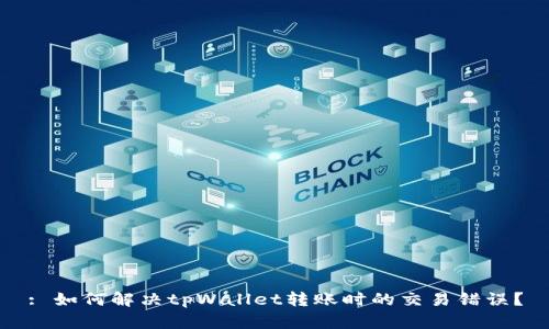 : 如何解决tpWallet转账时的交易错误？