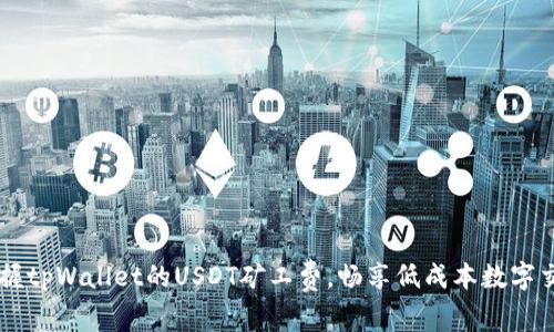 掌握tpWallet的USDT矿工费，畅享低成本数字交易
