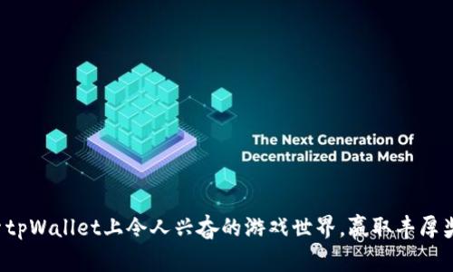 探索tpWallet上令人兴奋的游戏世界，赢取丰厚奖励！