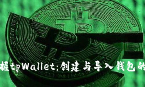 轻松掌握tpWallet：创建与导入钱包的全攻略