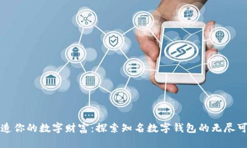 打造你的数字财富：探索知名数字钱包的无尽可能