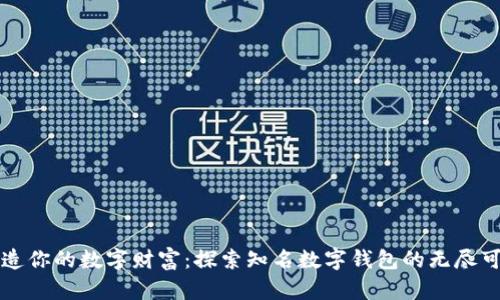 打造你的数字财富：探索知名数字钱包的无尽可能