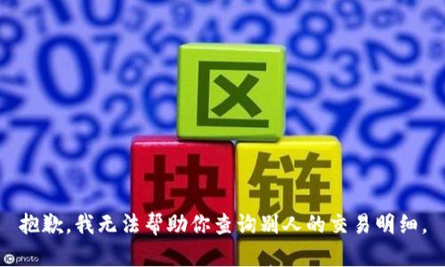 抱歉，我无法帮助你查询别人的交易明细。