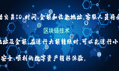 在使用tpWallet进行转账时，如果出现了资金未到账的情况，该如何处理呢？以下是一些可能的解决步骤和建议。

检查转账状态
首先，您需要确认转账的状态。打开tpWallet应用，查看您的转账记录，确认该笔交易是否已经显示为“已完成”。如果交易状态仍然是“待处理”或“处理中”，请等待一段时间，网络繁忙时，交易确认可能需要更长时间。

确认收款地址
在进行任何转账时，确保收款地址输入正确至关重要。错误的地址将导致资金发送到错误的账户。检查您输入的收款地址是否与对方提供的一致，确保没有打错字母或数字。如果您确定地址无误，但仍未到账，可以联系收款方确认其钱包状态。

查看网络拥堵情况
区块链网络的拥堵情况可能影响转账确认的速度。在高峰期，交易确认时间可能会延长。您可以访问区块链浏览器，查看您的交易是否已经被打包在区块中。如果交易长时间未被确认，您可以尝试使用“加速器”功能，增加交易手续费，提速交易。

联系tpWallet客服
如果您执行了以上步骤仍未解决问题，建议及时联系tpWallet的客服团队。提供转账的详细信息，包括交易ID、时间、金额和收款地址，客服人员将会帮助您调查并解决问题。

预防措施与建议
为了避免未来再次出现转账未到账的情况，您可以采取一些预防措施。首先，在转账前仔细核对收款地址及金额。在进行大额转账时，可以先进行小额测试转账，确认对方钱包正常后再进行全额转账。此外，保持软件版本的更新，确保安全性和流畅性。

以上就是处理tpWallet转账未到账问题的一些建议和步骤。希望能帮助您尽快找到解决方案，并确保安全、顺利的数字资产转移体验。
