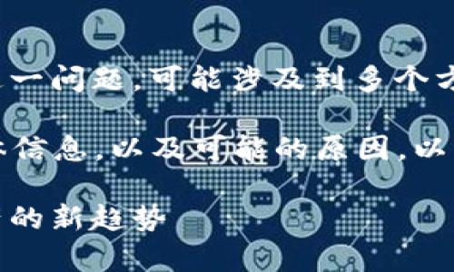 关于您提到的“火币提到tpWallet怎么看不到”这一问题，可能涉及到多个方面，包括交易所的政策、钱包的功能、用户操作等。

如果您希望了解更多关于火币和tpWallet的具体信息，以及可能的原因，以下是一些可供参考的内容。

### 1. 火币与tpWallet的关系：探索数字资产的新趋势