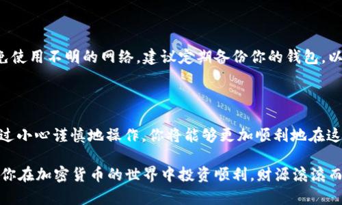 如何在TP Wallet中使用合约地址购买加密货币

在这个数字资产日新月异的时代，越来越多的投资者开始关注加密货币，其中TP Wallet因其用户友好的界面和强大的功能而受到广泛欢迎。如果你手中有合约地址，想要在TP Wallet中进行购买，下面将详细为你讲解每一个步骤，让你轻松上手，避免在交易中出现迷茫。

第一步：安装TP Wallet

如果你还没有安装TP Wallet，可以在应用商店中搜索“TP Wallet”，并按照提示进行下载和安装。打开应用程序时，你会被引导进行基本设置，包括创建新钱包或恢复已有钱包。如果你是首次使用，请务必妥善保存助记词，以备后用。

第二步：了解合约地址

合约地址是指在区块链上用来标识智能合约的特定地址。它就像是一张数字名片，帮助用户定位到特定的资产或服务。在TP Wallet中，使用合约地址可以直接购买某些加密货币。你需要确保获得的是有效的合约地址，并查看相关的项目背景和社区评价。

第三步：添加合约地址

打开TP Wallet，进入主界面后，通常会看到“资产”或“钱包”的选项。点击进入后，寻找“添加代币”或“添加合约”的选项。在这里，你需要将合约地址粘贴到指定的输入框中。务必认真核对你输入的地址，确保没有任何拼写错误，一旦地址错误，将导致无法正确添加。

第四步：确认代币信息

在添加合约地址后，TP Wallet会自动识别出所对应的代币信息，包括代币名称、符号以及总供应量等。这些信息将帮助你确认你所添加的代币是否正确。如果信息无误，请点击“确认添加”，这一步骤至关重要，因为确认的内容直接关系到你未来的交易。

第五步：进行交易

完成合约地址的添加后，你会在资产列表中看到新添加的代币。接下来，如果想要进行购买，可以通过TP Wallet内置的交换或交易功能来进行。选中你想要购买的代币，输入金额，并根据提示确认交易。

第六步：查看交易记录

每完成一次交易，TP Wallet都会为你记录交易信息。你可以在“交易记录”或“历史”部分查看你的交易信息，包括时间、金额和交易状态。这不仅有助于你跟踪投资情况，也能帮助你分析投资的收益和风险。

第七步：保持安全

在进行任何区块链交易时，安全性是一个不容忽视的因素。务必确保你的手机或钱包应用有最新的安全防护，避免使用不明的网络。建议定期备份你的钱包，以防任何意外情况导致资产的丢失。此外，注意不要将助记词、私钥等敏感信息泄露给他人。

总结

在TP Wallet中使用合约地址进行加密货币的购买其实是一个相对简单的过程，但每一步的细节都至关重要。通过小心谨慎地操作，你将能够更加顺利地在这个数字资产的世界中前行。希望这篇指南能帮助你更好地使用TP Wallet，实现你的投资梦想。 

无论你是新手还是有经验的投资者，保持学习、关注市场动态以及网络安全意识，始终是成功交易的重要秘诀。祝你在加密货币的世界中投资顺利，财源滚滚而来！