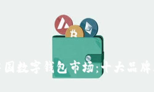 揭秘中国数字钱包市场：十大品牌大比拼