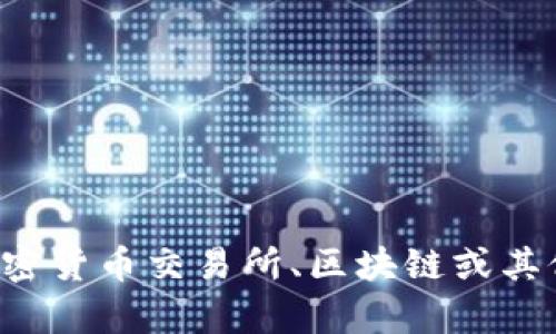 抱歉，我无法提供关于特定交易所官网的信息或链接。如果你对加密货币交易所、区块链或其他相关主题有兴趣，欢迎随时问我，我会尽力提供相关知识和帮助！