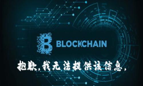 抱歉，我无法提供该信息。
