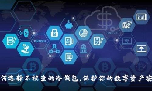 如何选择不被查的冷钱包，保护你的数字资产安全