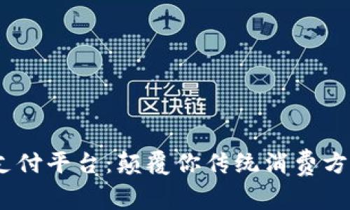 探索988pay支付平台：颠覆你传统消费方式的全新体验