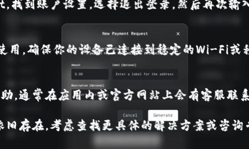 如果你在使用tpWallet时没有发现相关的功能或内容，可以尝试以下几种方法来解决问题：

1. 检查应用版本
确保你安装的是tpWallet的最新版本。访问官方网站或应用商店，查看是否有可用的更新。如果有，请下载并安装更新后再试一次。

2. 清理缓存及数据
有时，缓存数据可能会导致应用出现不正常的行为。前往你的设备设置，找到tpWallet应用，清除缓存和数据。请注意，这可能会删除一些本地存储的信息，因此请确保已经备份重要资料。

3. 重新登录账户
如果你登录的账户出现问题，可以尝试退出并重新登录。进入tpWallet，找到账户设置，选择退出登录。然后再次输入你的账户信息进行登录，这样可以帮助刷新账户状态。

4. 查看网络连接
不稳定或断开的网络连接也可能导致tpWallet的部分功能无法正常使用。确保你的设备已连接到稳定的Wi-Fi或移动数据网络，可通过浏览网页来测试网络的稳定性。

5. 提供反馈或寻求帮助
如果以上步骤都无法解决问题，可以通过tpWallet的客服渠道寻求帮助。通常在应用内或官方网站上会有客服联系方式，尽量提供详细的问题描述，以便他们更有效地提供协助。

使用这些方法，你应该能够解决tpWallet无法发现的问题。如果问题依旧存在，考虑查找更具体的解决方案或咨询专业人士。